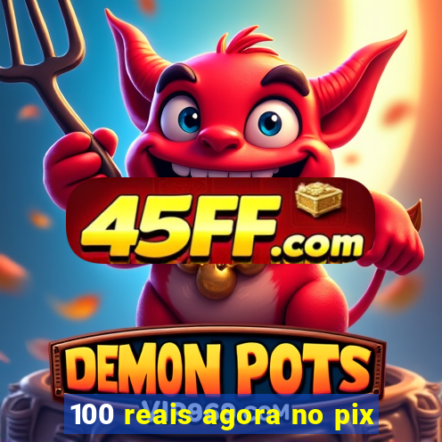 100 reais agora no pix